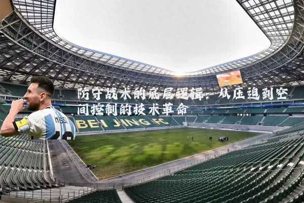 防守战术的底层逻辑：从压迫到空间控制的技术革命