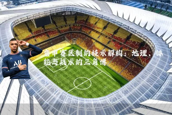 意甲赛区制的技术解构：地理、体能与战术的三角博弈