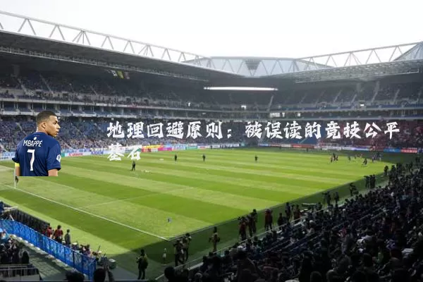 地理回避原则:被误读的竞技公平基石