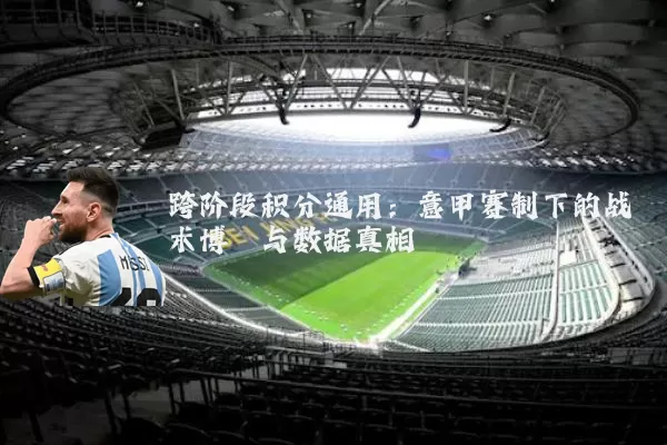 跨阶段积分通用：意甲赛制下的战术博弈与数据真相