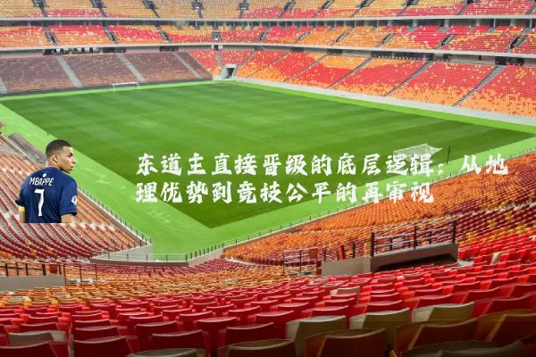 东道主直接晋级的底层逻辑：从地理优势到竞技公平的再审视