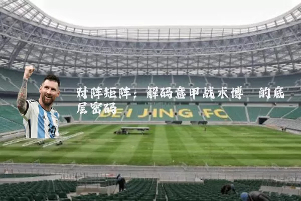 对阵矩阵：解码意甲战术博弈的底层密码