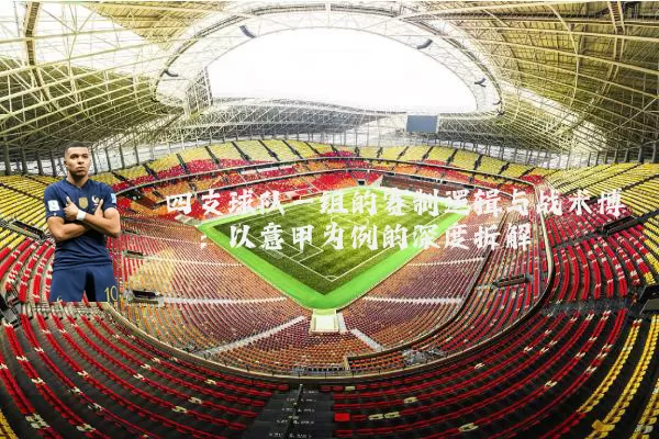 四支球队一组的赛制逻辑与战术博弈：以意甲为例的深度拆解