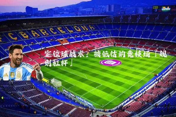 定位球战术:被低估的竞技场「规则杠杆」